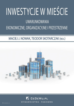 Inwestycje w mieście. Uwarunkowania ekonomiczne, organizacyjne i przestrzenne