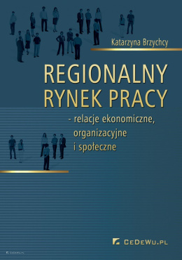 Regionalny rynek pracy - relacje ekonomiczne, organizacyjne i społeczne