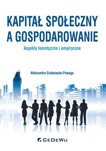 Kapitał społeczny a gospodarowanie - aspekty teoretyczne i empiryczne