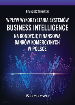 Wpływ wykorzystania systemów Business Intelligence na kondycję finansową banków komercyjnych w Polsce