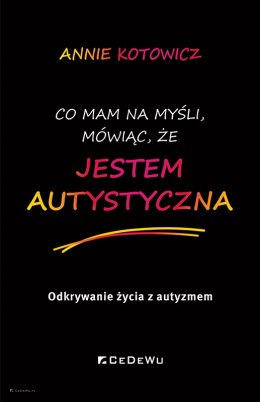 Co mam na myśli, mówiąc, że JESTEM AUTYSTYCZNA. Odkrywanie życia z autyzmem